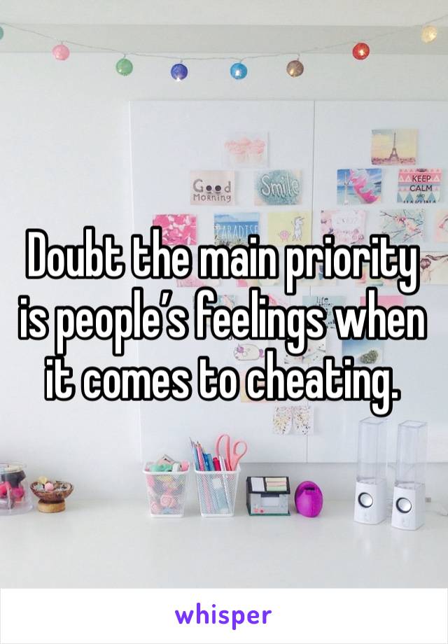 Doubt the main priority is people’s feelings when it comes to cheating.