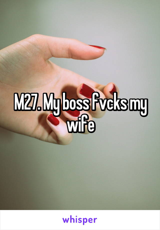 M27. My boss fvcks my wife