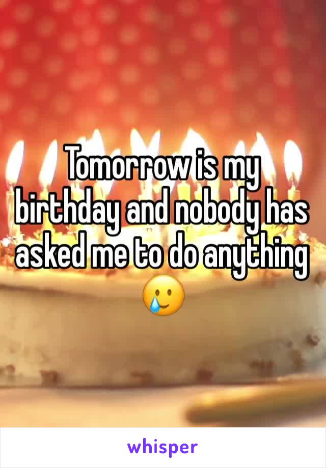 Tomorrow is my birthday and nobody has asked me to do anything 🥲