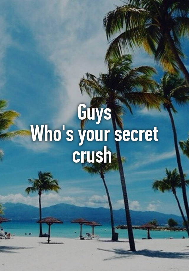 Guys
Who's your secret crush 