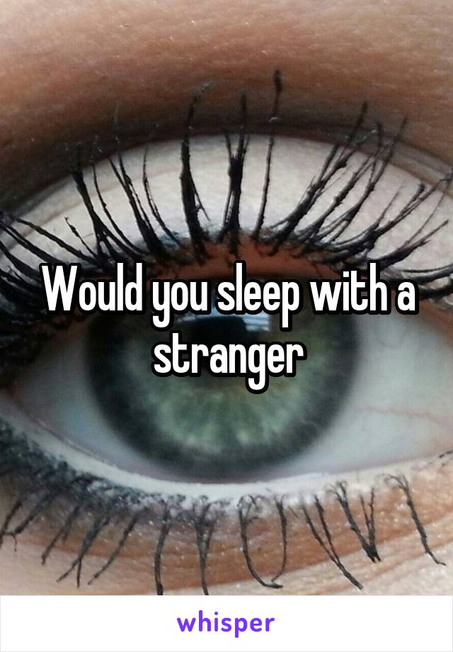 Would you sleep with a stranger