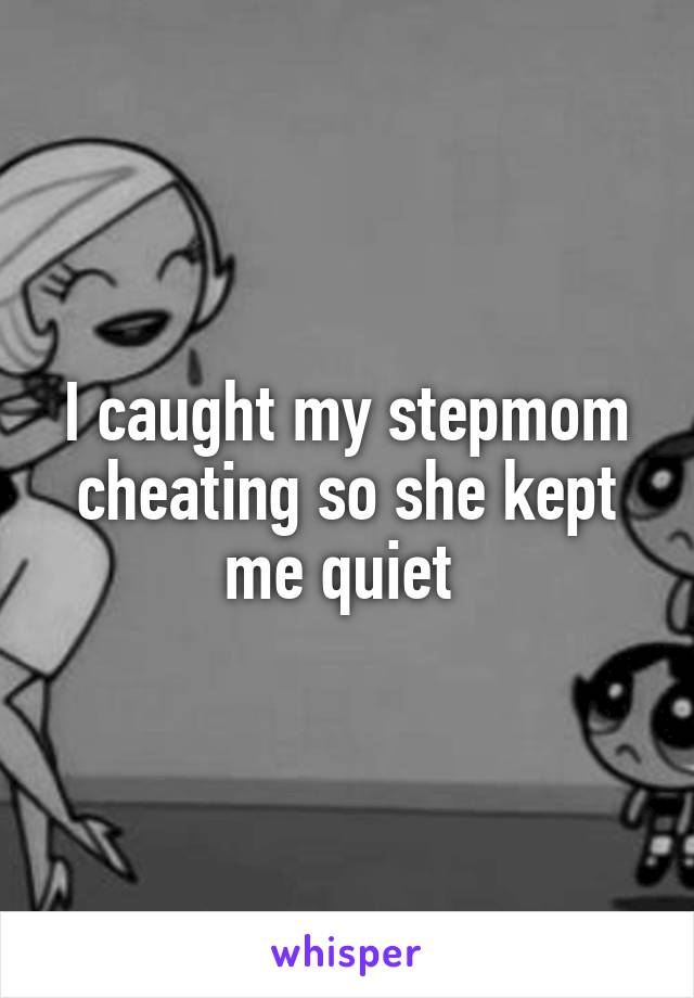 I caught my stepmom cheating so she kept me quiet 