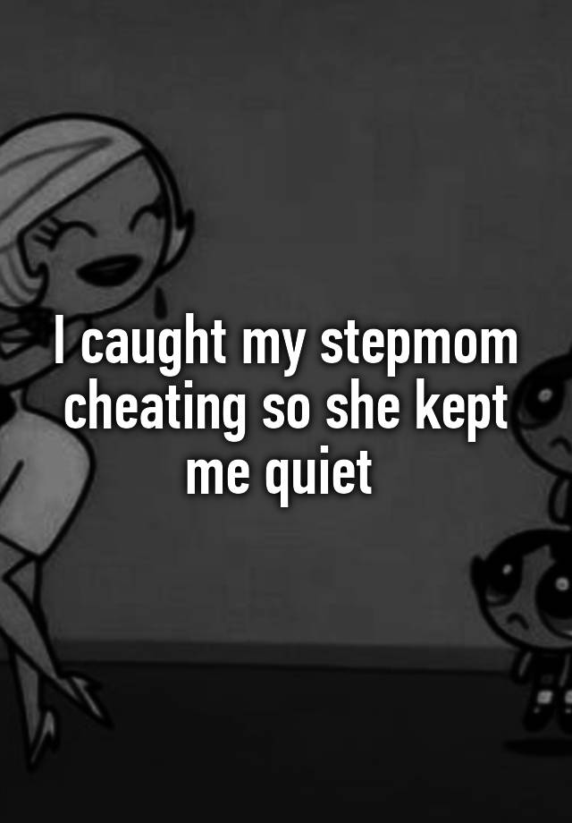 I caught my stepmom cheating so she kept me quiet 