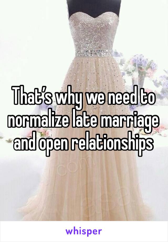 That’s why we need to normalize late marriage and open relationships 