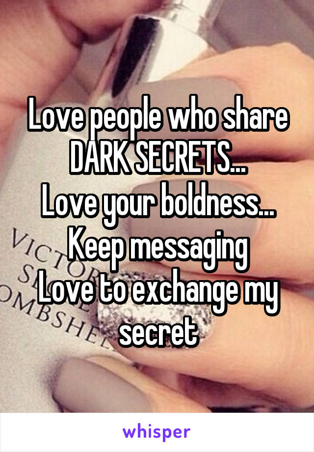 Love people who share DARK SECRETS...
Love your boldness...
Keep messaging
Love to exchange my secret