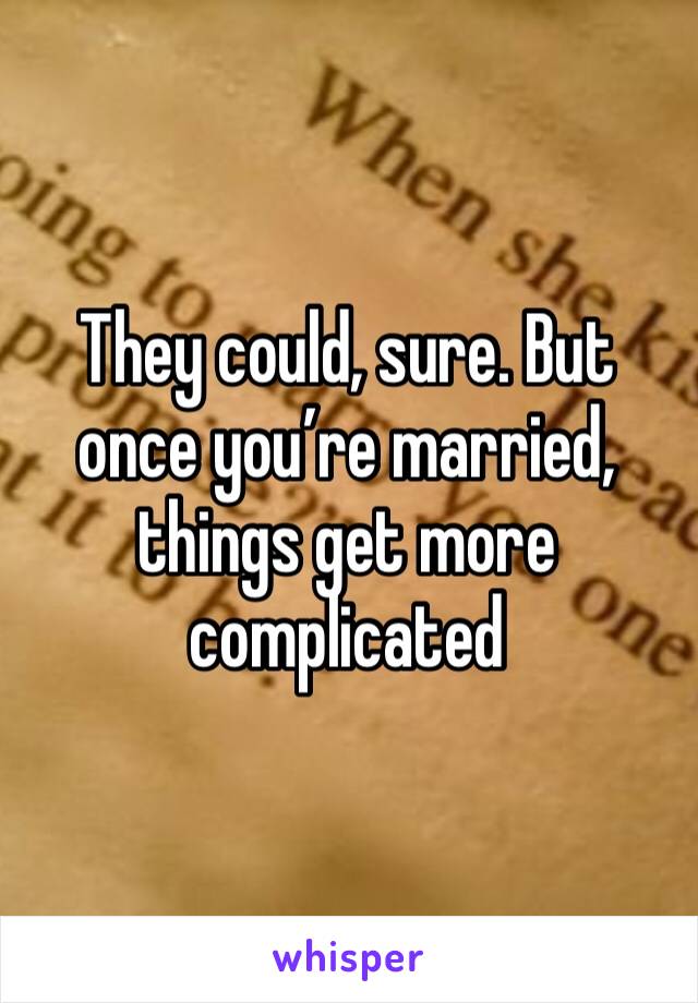 They could, sure. But once you’re married, things get more complicated