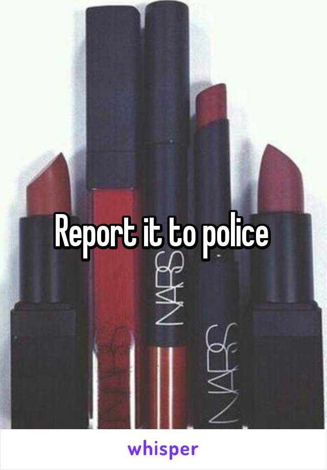 Report it to police 