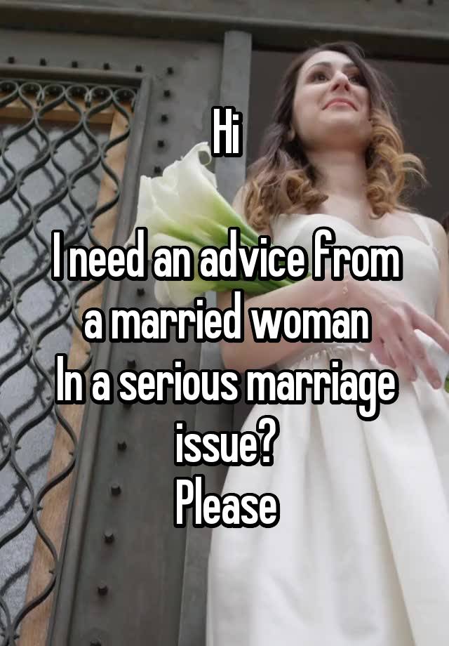 Hi

I need an advice from a married woman
In a serious marriage issue?
Please