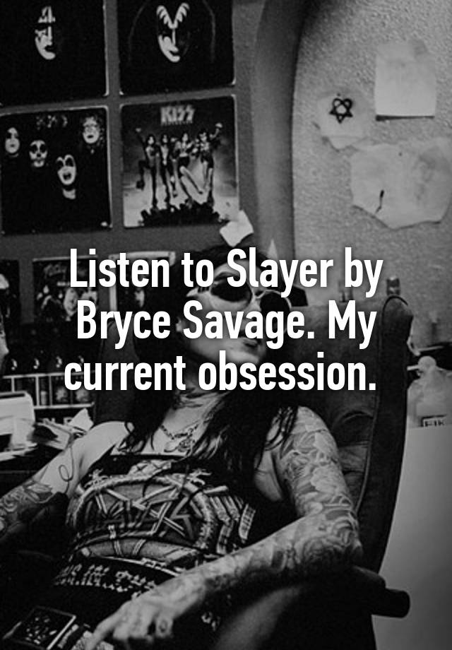 Listen to Slayer by Bryce Savage. My current obsession. 