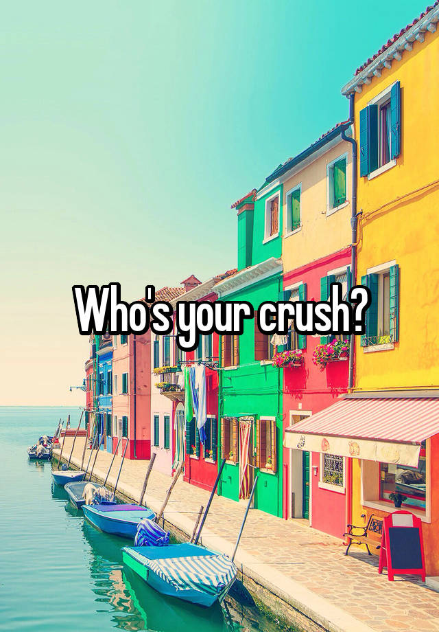 Who's your crush?