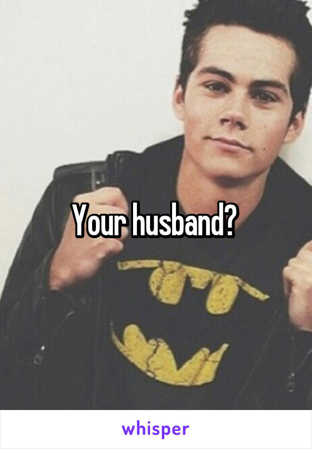 Your husband? 