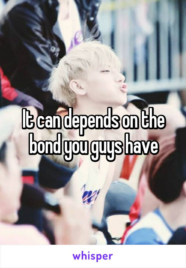 It can depends on the bond you guys have