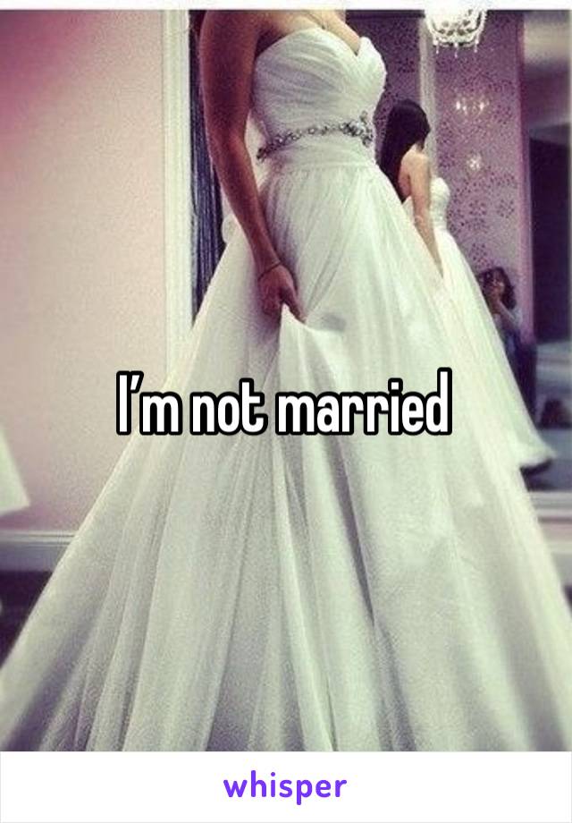 I’m not married 