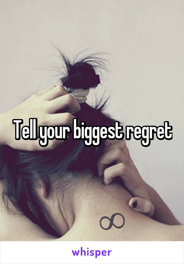 Tell your biggest regret