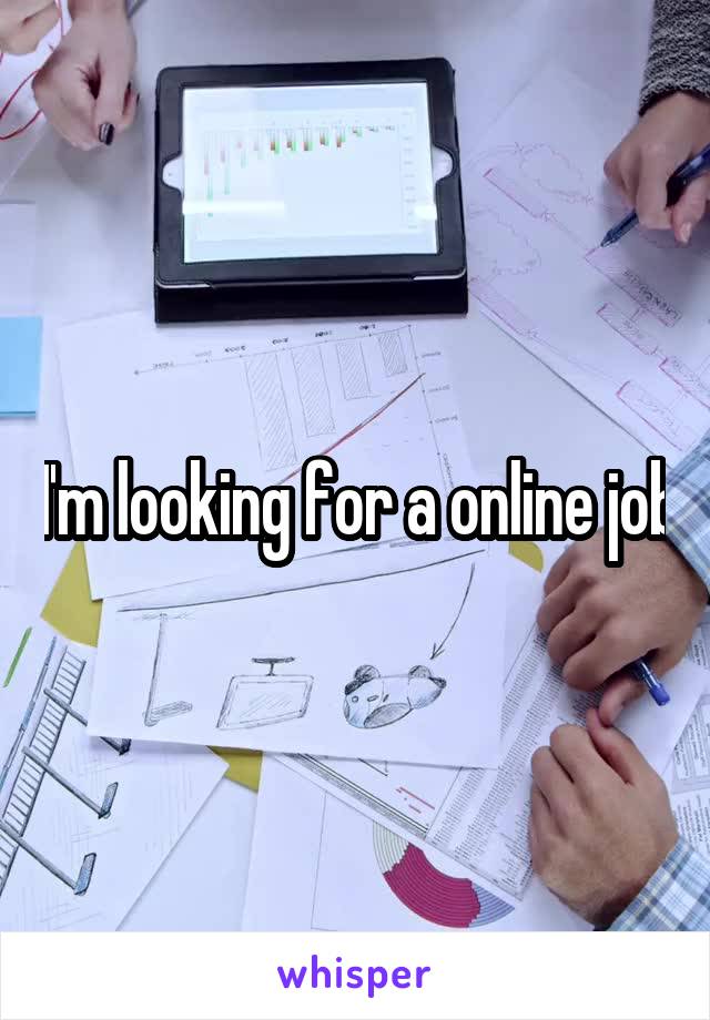 I'm looking for a online job