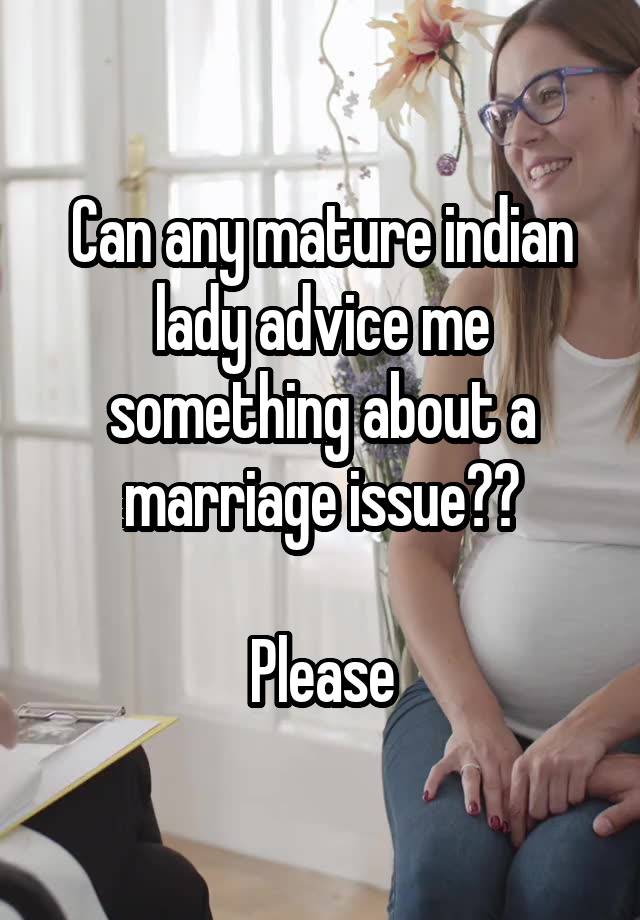 Can any mature indian lady advice me something about a marriage issue??

Please