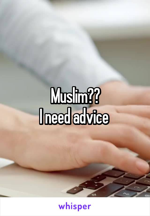 Muslim??
I need advice 