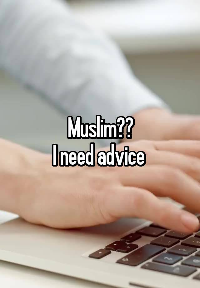 Muslim??
I need advice 