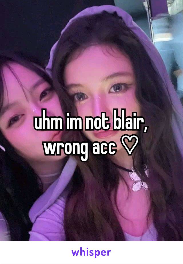 uhm im not blair, wrong acc ♡