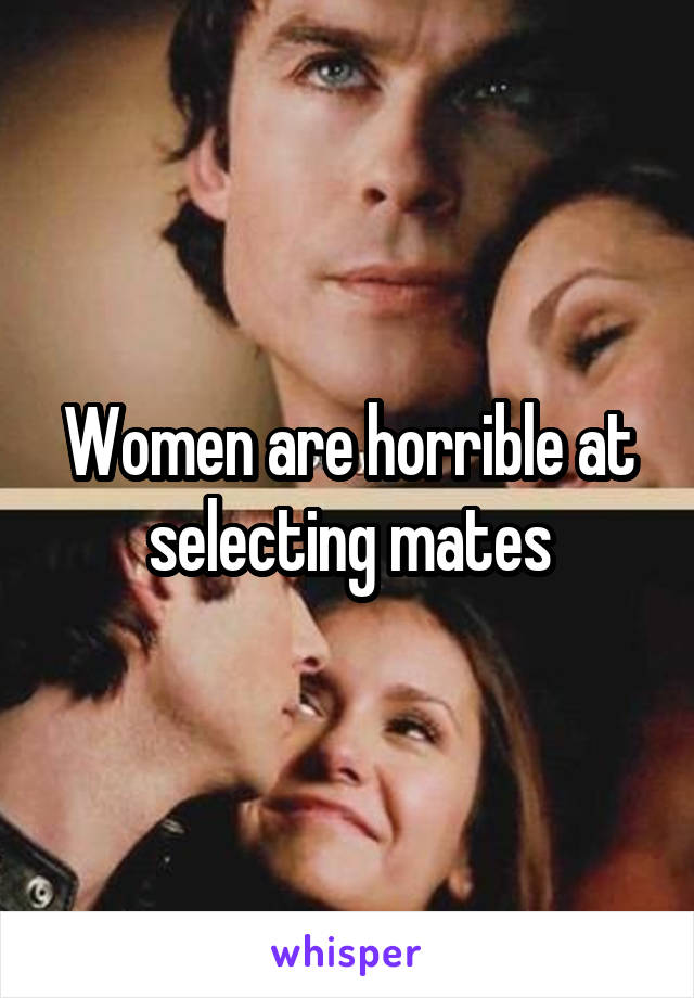 Women are horrible at selecting mates