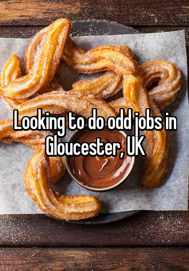 Looking to do odd jobs in Gloucester, UK