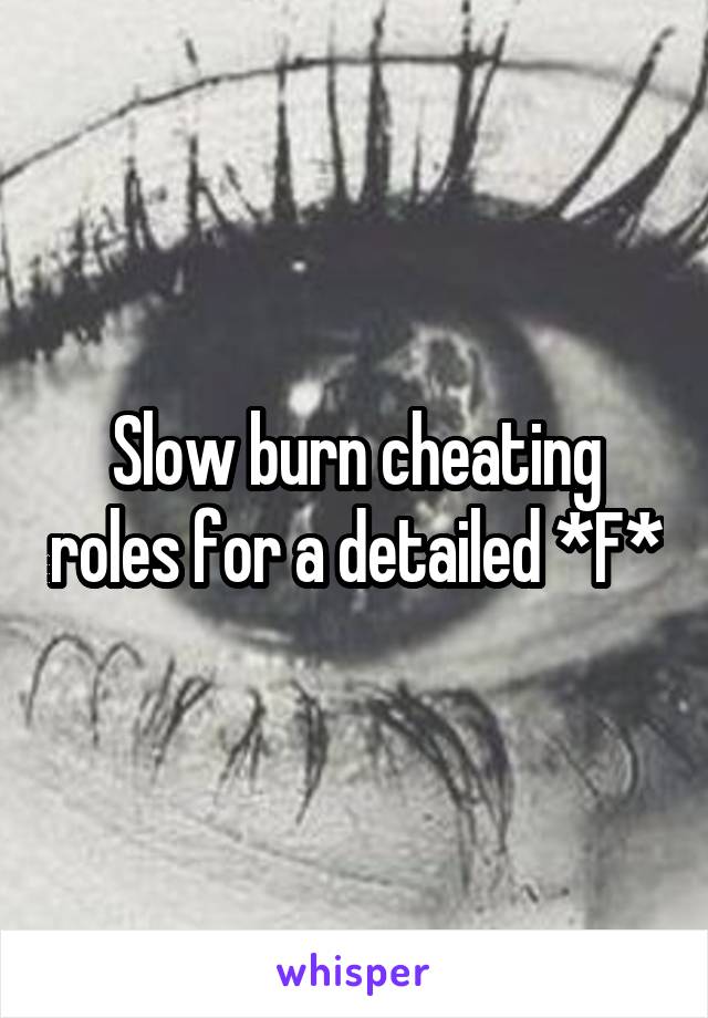 Slow burn cheating roles for a detailed *F*