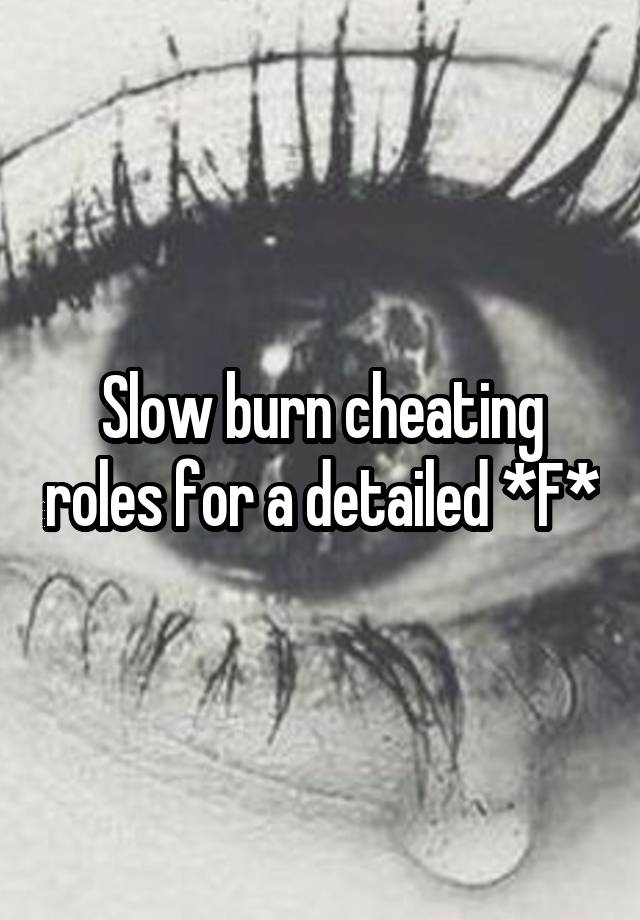 Slow burn cheating roles for a detailed *F*