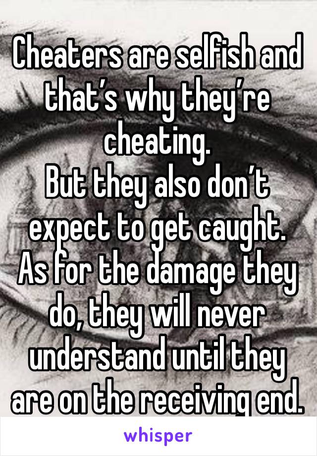 Cheaters are selfish and that’s why they’re cheating.
But they also don’t expect to get caught. 
As for the damage they do, they will never understand until they are on the receiving end.