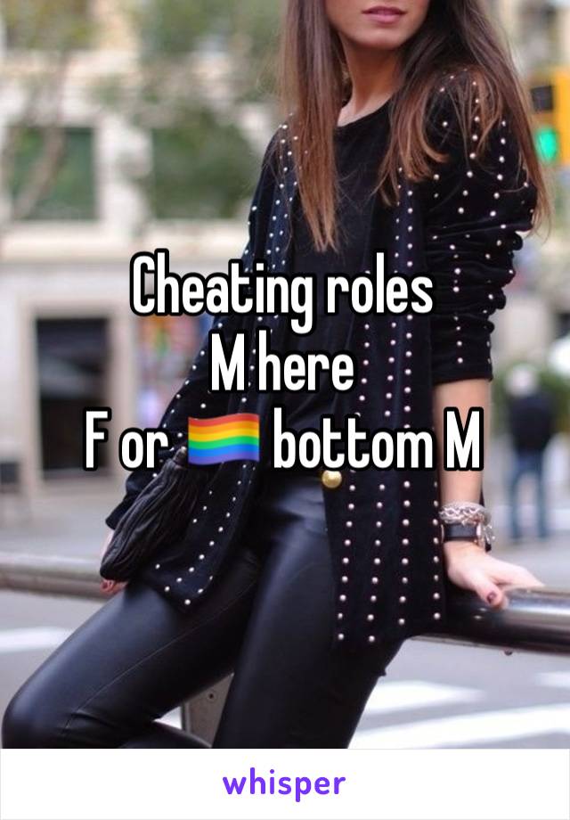 Cheating roles
M here
F or 🏳️‍🌈 bottom M
