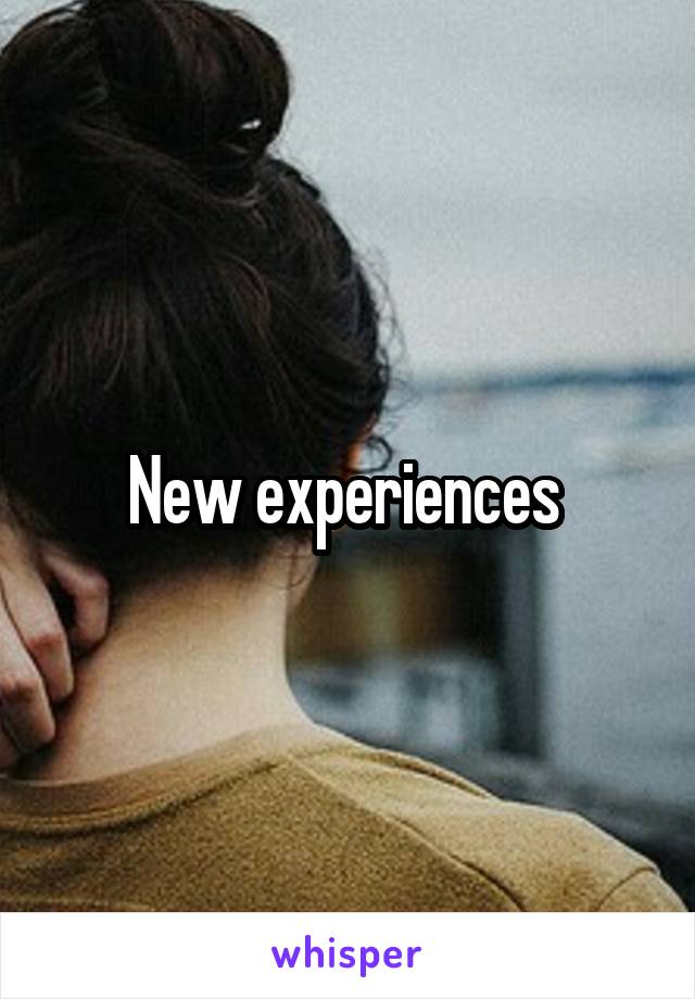 New experiences 