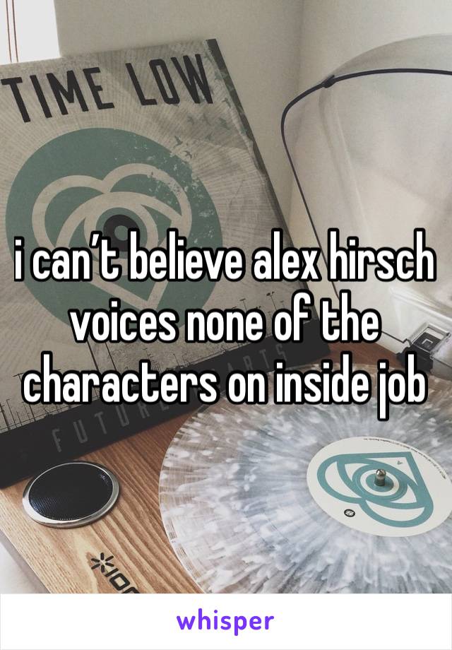 i can’t believe alex hirsch voices none of the characters on inside job