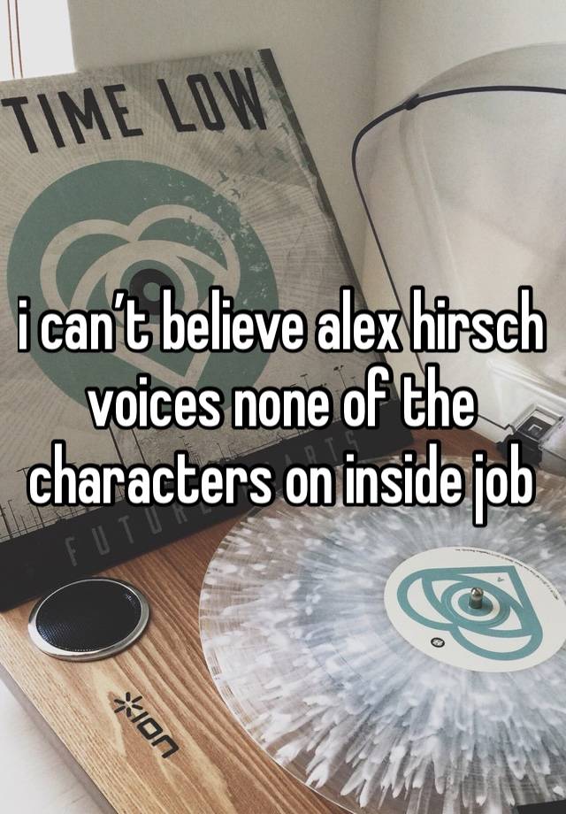 i can’t believe alex hirsch voices none of the characters on inside job