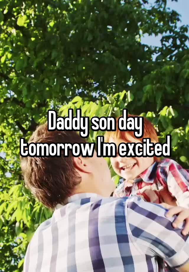 Daddy son day tomorrow I'm excited