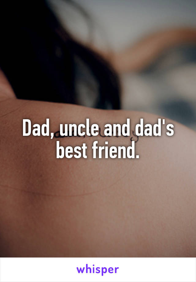 Dad, uncle and dad's best friend.