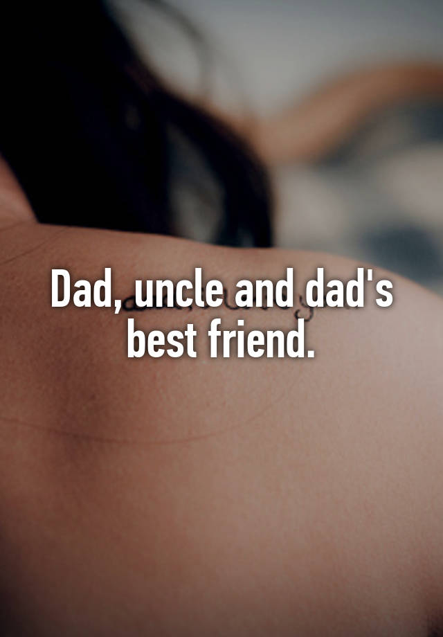 Dad, uncle and dad's best friend.