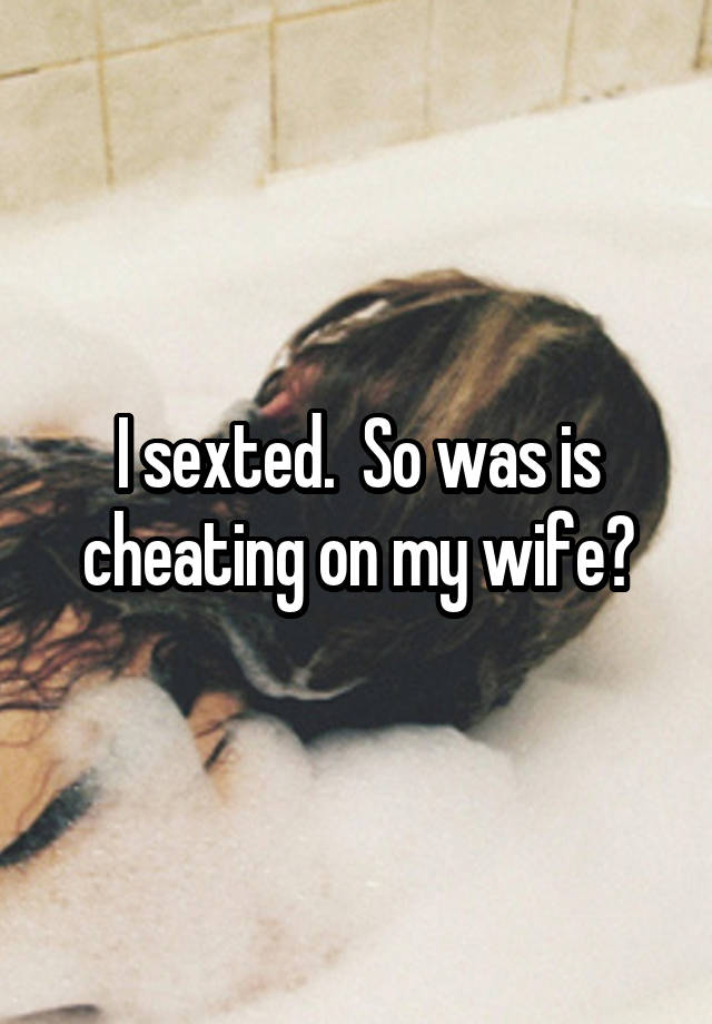 I sexted.  So was is cheating on my wife?