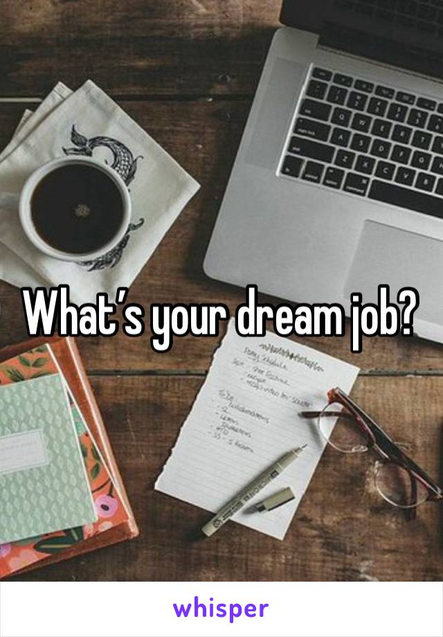 What’s your dream job?