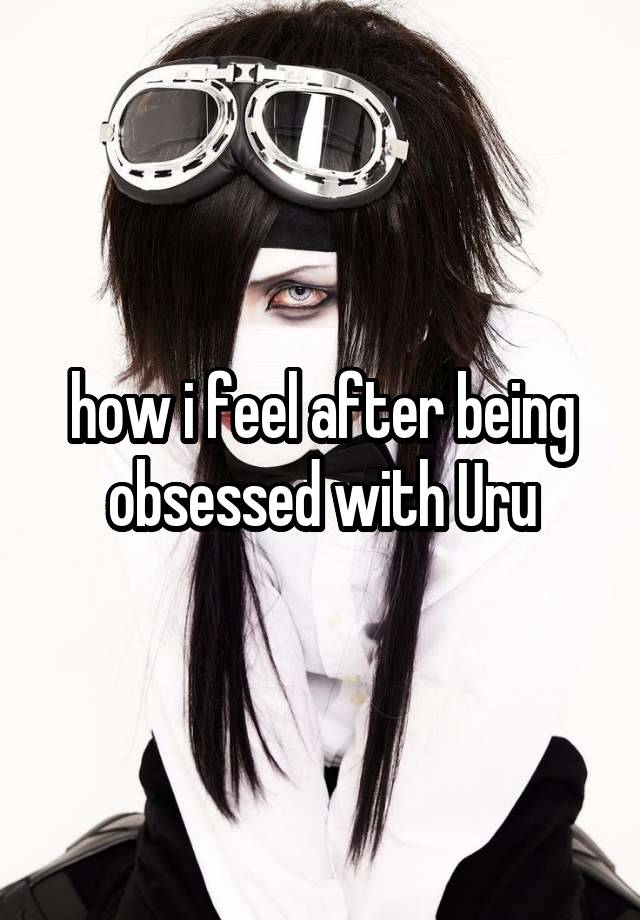 how i feel after being obsessed with Uru