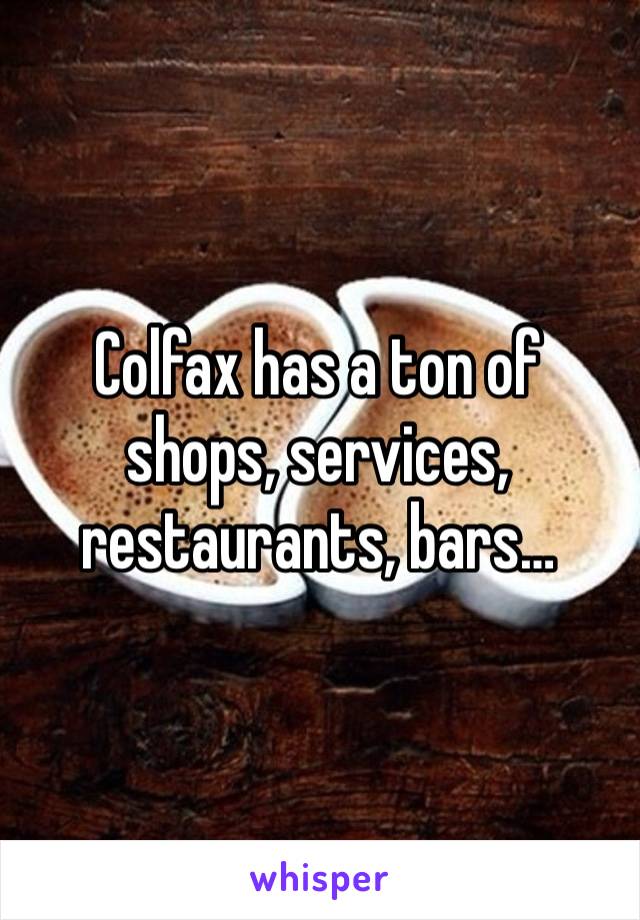 Colfax has a ton of shops, services, restaurants, bars…