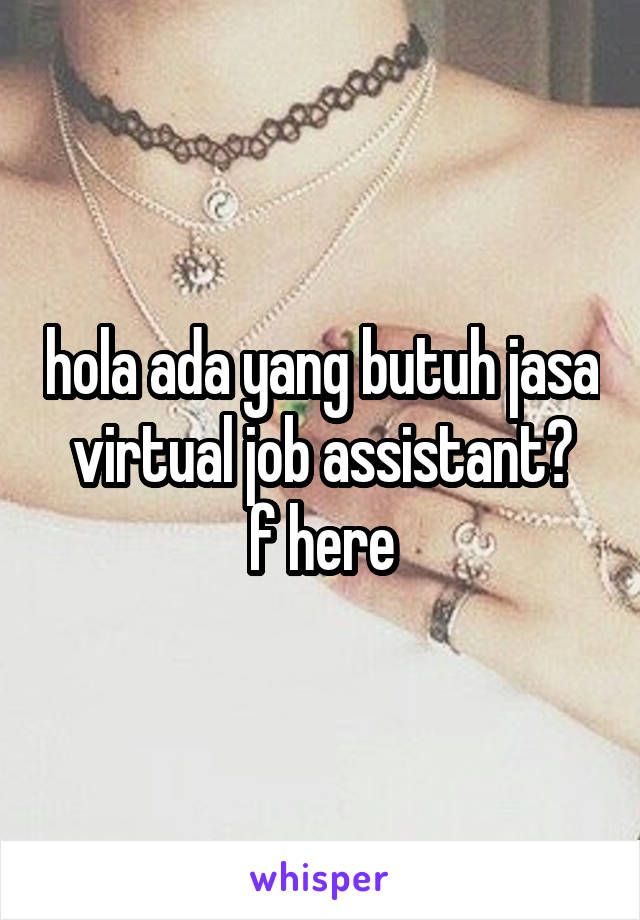 hola ada yang butuh jasa virtual job assistant?
f here