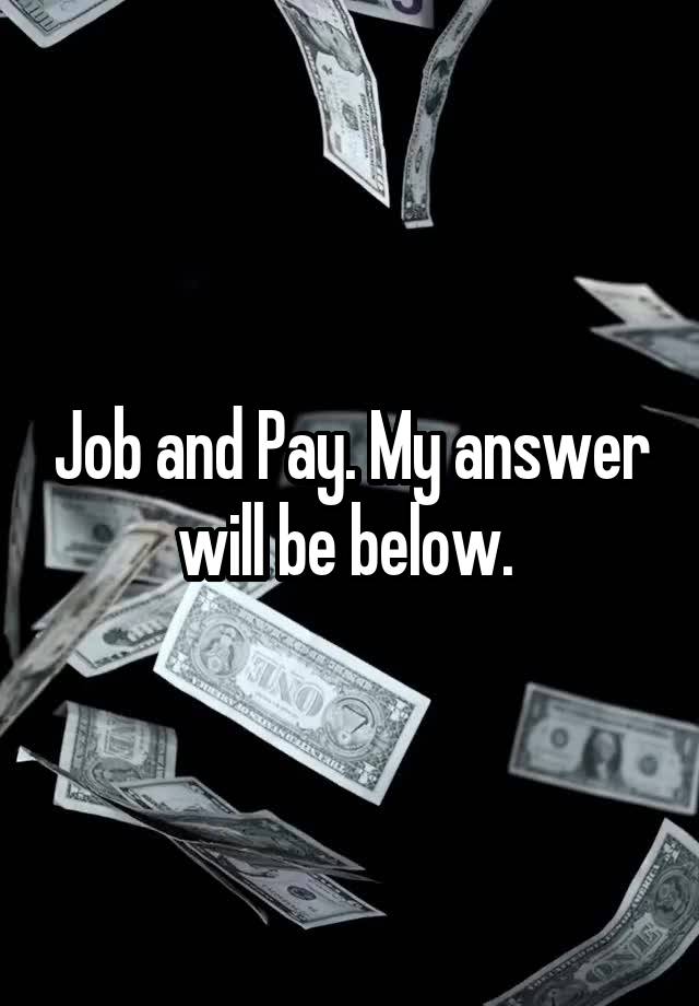 Job and Pay. My answer will be below. 