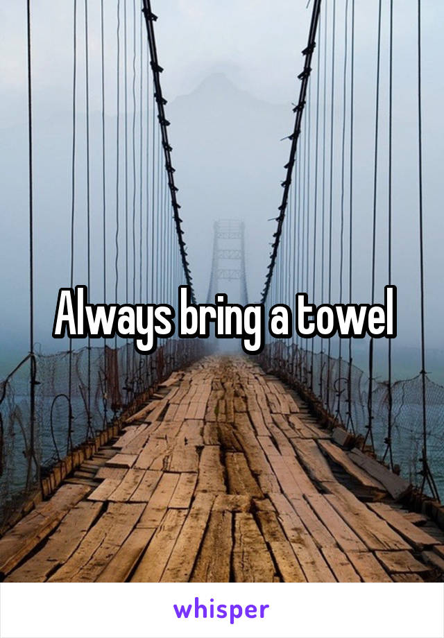 Always bring a towel