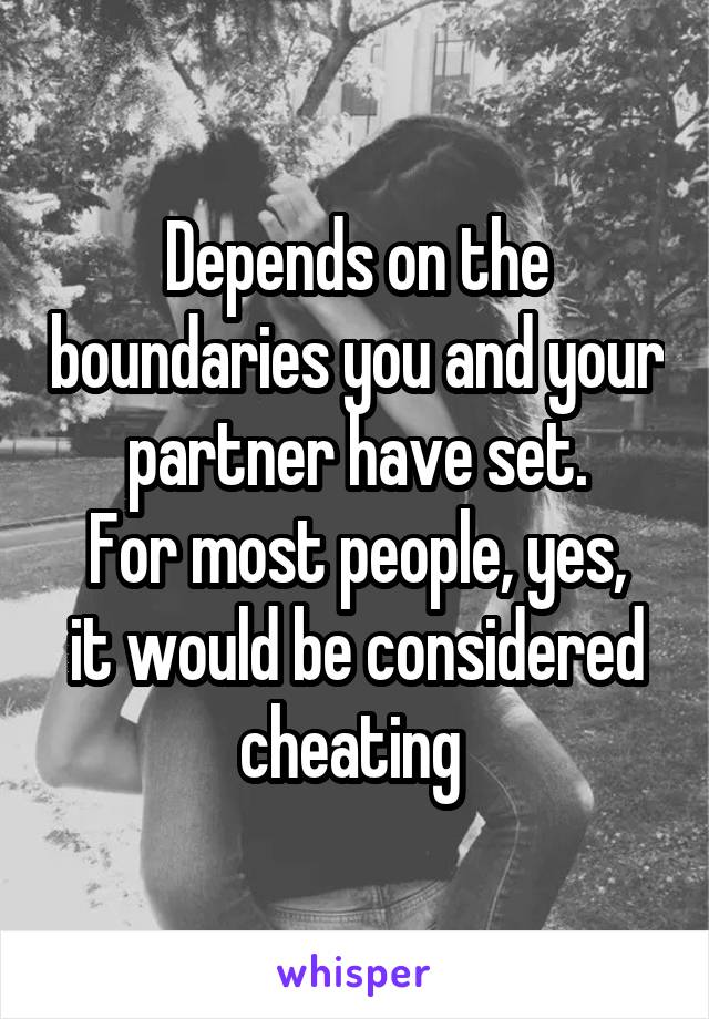 Depends on the boundaries you and your partner have set.
For most people, yes, it would be considered cheating 