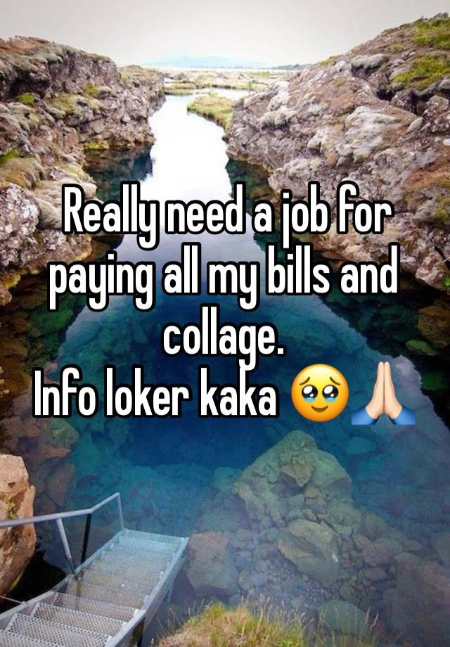  Really need a job for paying all my bills and collage. 
Info loker kaka 🥹🙏🏻