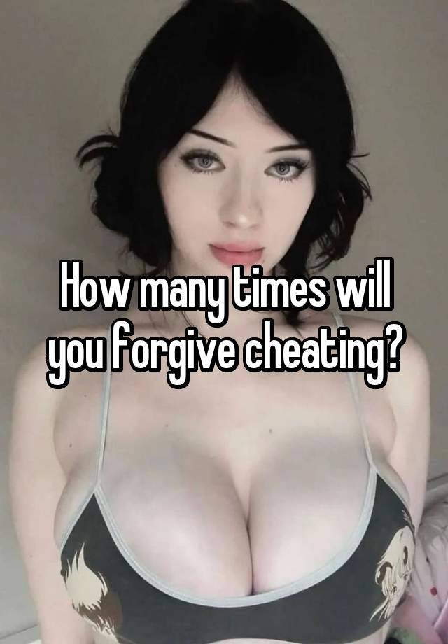 How many times will you forgive cheating?