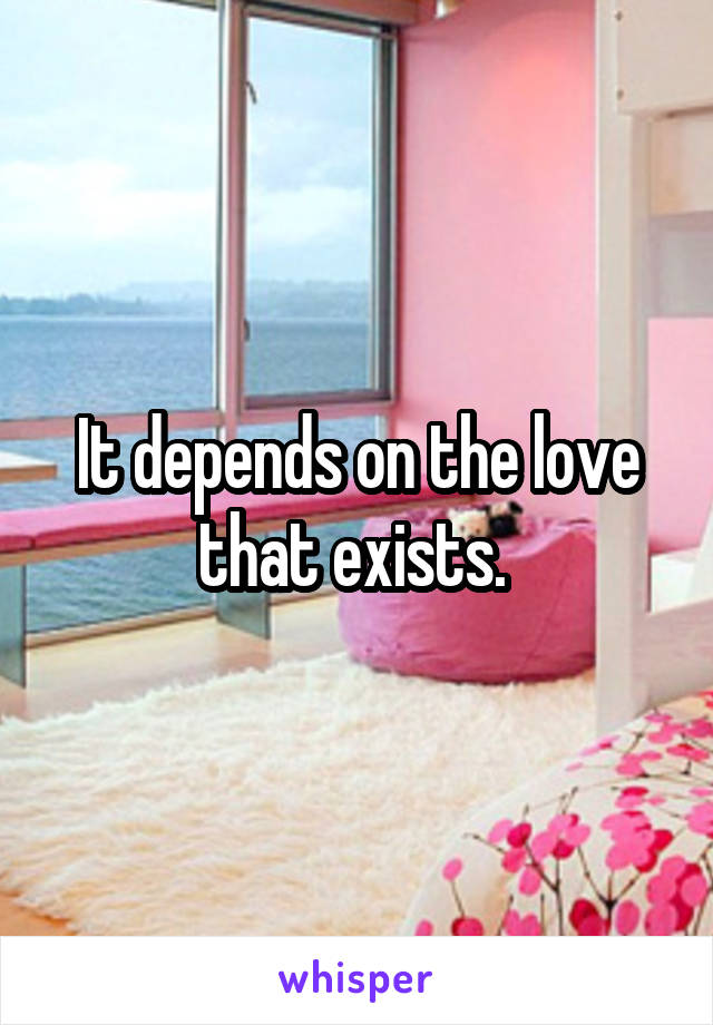 It depends on the love that exists. 