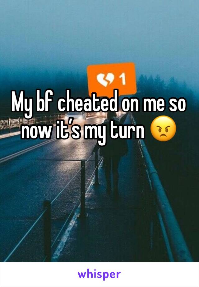 My bf cheated on me so now it’s my turn 😠