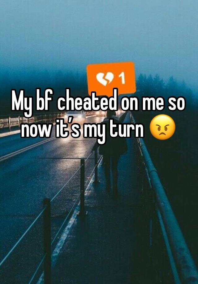 My bf cheated on me so now it’s my turn 😠