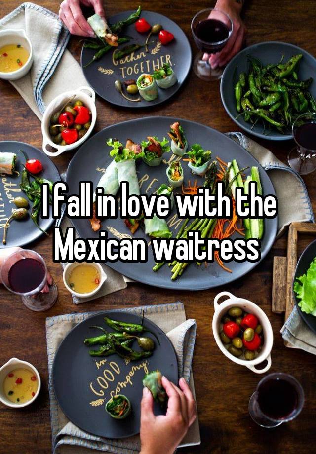 I fall in love with the Mexican waitress 