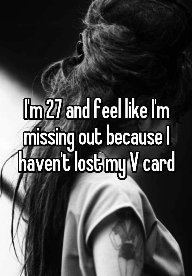 I'm 27 and feel like I'm missing out because I haven't lost my V card